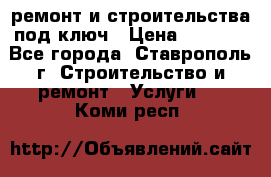 ремонт и строительства под ключ › Цена ­ 1 000 - Все города, Ставрополь г. Строительство и ремонт » Услуги   . Коми респ.